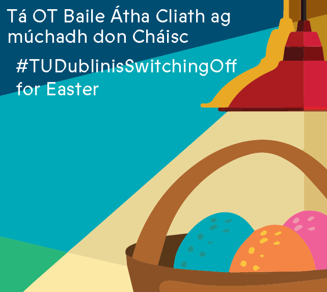 TU Dublin is switching off for easter graphic with light and a basket of eggs